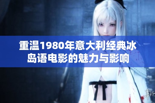 重温1980年意大利经典冰岛语电影的魅力与影响