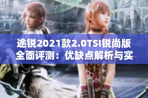 途锐2021款2.0TSI锐尚版全面评测：优缺点解析与实用性分析
