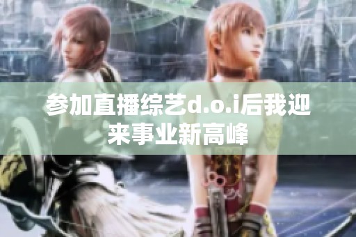 参加直播综艺d.o.i后我迎来事业新高峰