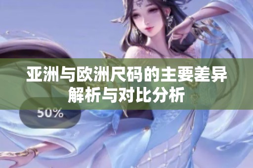 亚洲与欧洲尺码的主要差异解析与对比分析