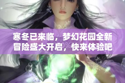 寒冬已来临，梦幻花园全新冒险盛大开启，快来体验吧！