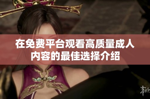 在免费平台观看高质量成人内容的最佳选择介绍