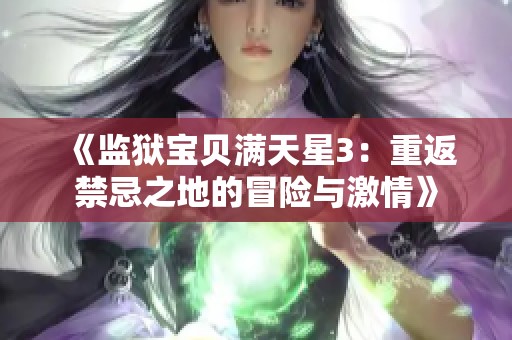 《监狱宝贝满天星3：重返禁忌之地的冒险与激情》