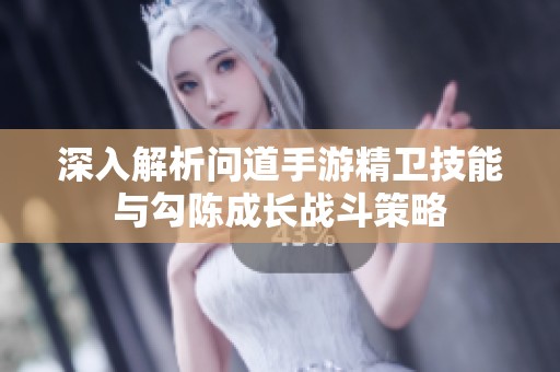 深入解析问道手游精卫技能与勾陈成长战斗策略