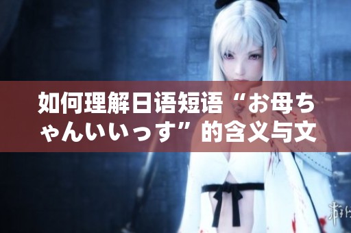 如何理解日语短语“お母ちゃんいいっす”的含义与文化背景