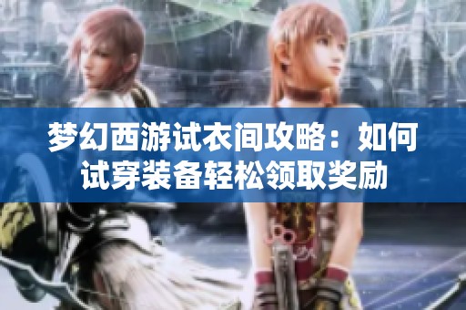 梦幻西游试衣间攻略：如何试穿装备轻松领取奖励