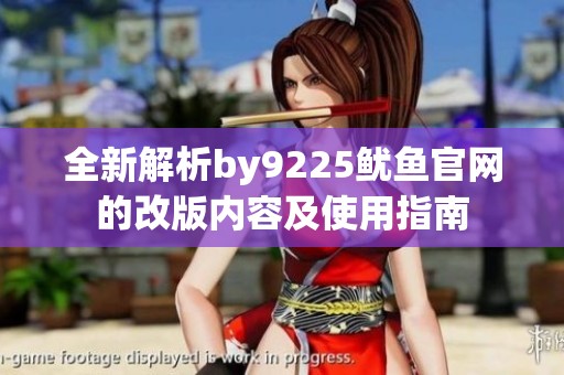 全新解析by9225鱿鱼官网的改版内容及使用指南