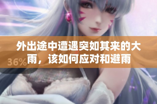 外出途中遭遇突如其来的大雨，该如何应对和避雨