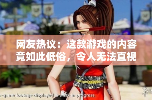网友热议：这款游戏的内容竟如此低俗，令人无法直视！