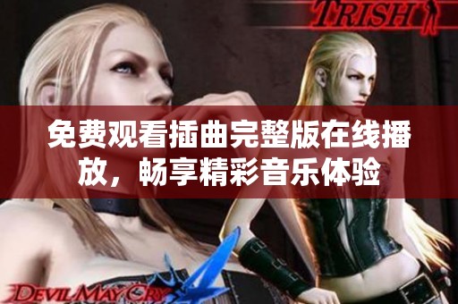 免费观看插曲完整版在线播放，畅享精彩音乐体验