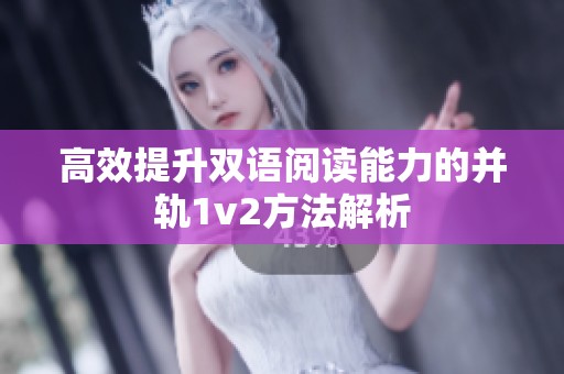 高效提升双语阅读能力的并轨1v2方法解析