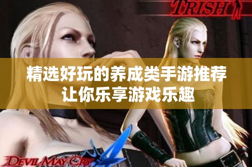 精选好玩的养成类手游推荐 让你乐享游戏乐趣
