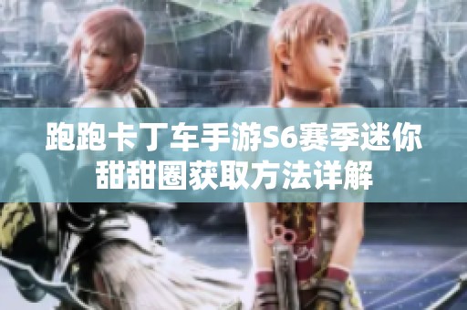 跑跑卡丁车手游S6赛季迷你甜甜圈获取方法详解