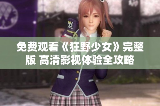 免费观看《狂野少女》完整版 高清影视体验全攻略
