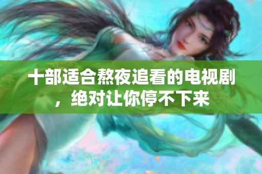 十部适合熬夜追看的电视剧，绝对让你停不下来
