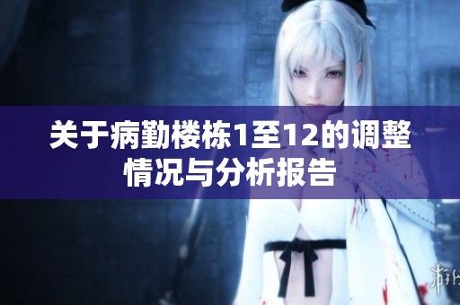 关于病勤楼栋1至12的调整情况与分析报告