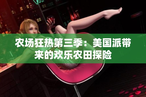 农场狂热第三季：美国派带来的欢乐农田探险