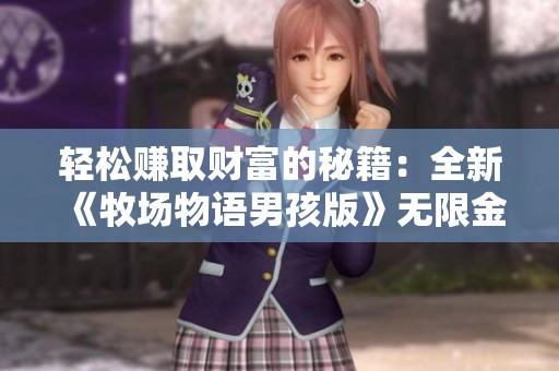 轻松赚取财富的秘籍：全新《牧场物语男孩版》无限金币获取攻略