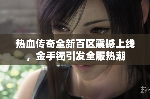 热血传奇全新百区震撼上线，金手镯引发全服热潮