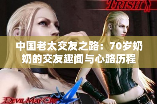 中国老太交友之路：70岁奶奶的交友趣闻与心路历程