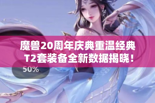 魔兽20周年庆典重温经典 T2套装备全新数据揭晓！