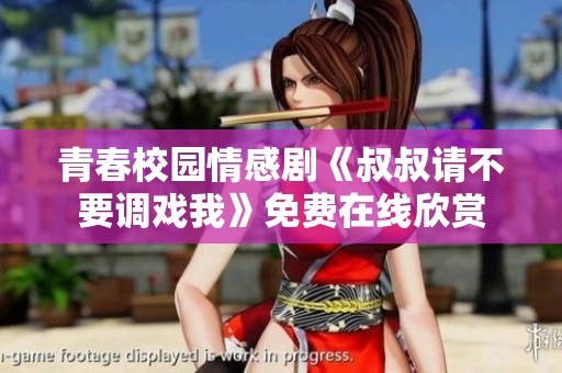 青春校园情感剧《叔叔请不要调戏我》免费在线欣赏