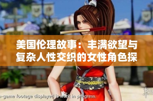 美国伦理故事：丰满欲望与复杂人性交织的女性角色探讨