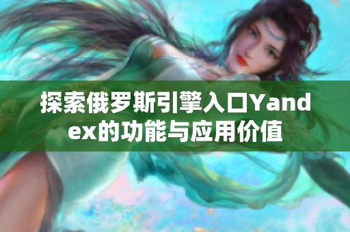 探索俄罗斯引擎入口Yandex的功能与应用价值