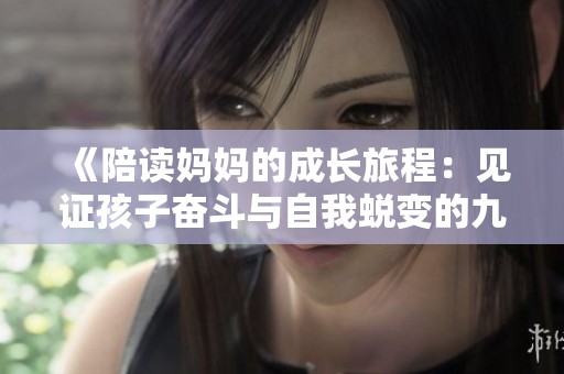《陪读妈妈的成长旅程：见证孩子奋斗与自我蜕变的九个篇章》