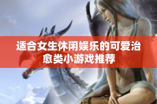 适合女生休闲娱乐的可爱治愈类小游戏推荐
