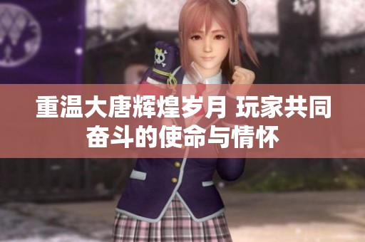 重温大唐辉煌岁月 玩家共同奋斗的使命与情怀