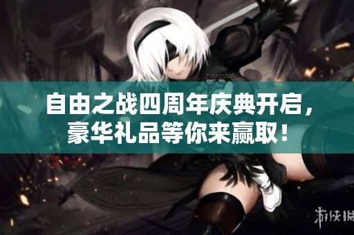 自由之战四周年庆典开启，豪华礼品等你来赢取！