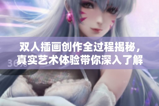双人插画创作全过程揭秘，真实艺术体验带你深入了解