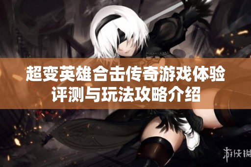 超变英雄合击传奇游戏体验评测与玩法攻略介绍