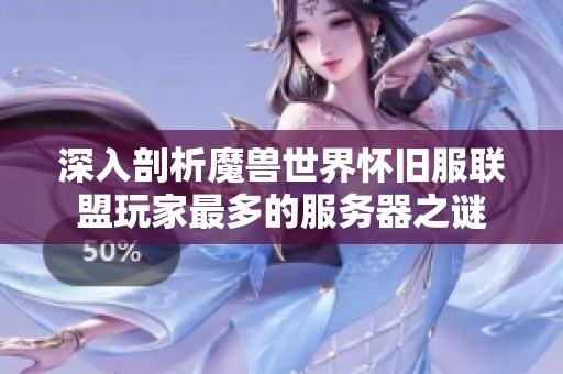 深入剖析魔兽世界怀旧服联盟玩家最多的服务器之谜