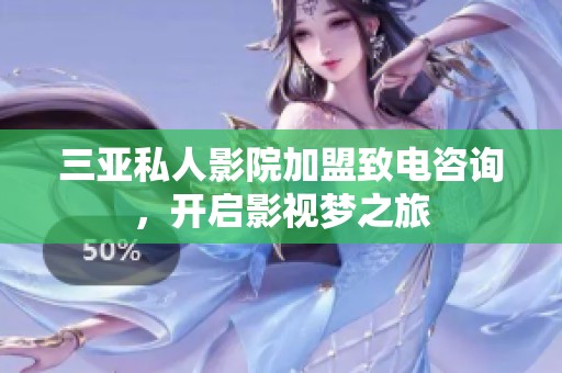 三亚私人影院加盟致电咨询，开启影视梦之旅