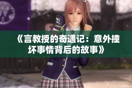《言教授的奇遇记：意外撞坏事情背后的故事》