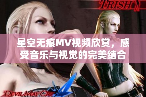 星空无痕MV视频欣赏，感受音乐与视觉的完美结合