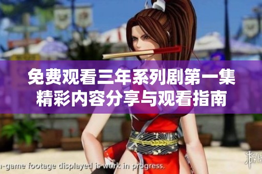 免费观看三年系列剧第一集精彩内容分享与观看指南