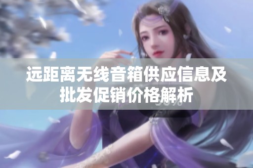 远距离无线音箱供应信息及批发促销价格解析