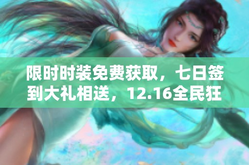 限时时装免费获取，七日签到大礼相送，12.16全民狂欢领好礼！