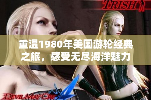 重温1980年美国游轮经典之旅，感受无尽海洋魅力