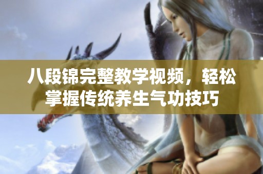 八段锦完整教学视频，轻松掌握传统养生气功技巧