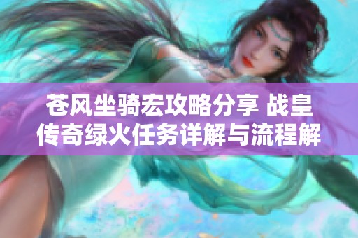 苍风坐骑宏攻略分享 战皇传奇绿火任务详解与流程解析
