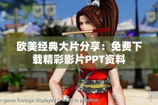 欧美经典大片分享：免费下载精彩影片PPT资料
