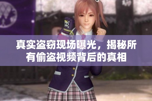 真实盗窃现场曝光，揭秘所有偷盗视频背后的真相