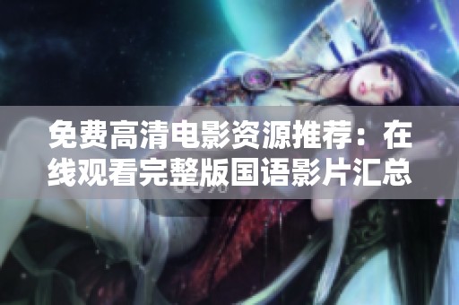 免费高清电影资源推荐：在线观看完整版国语影片汇总