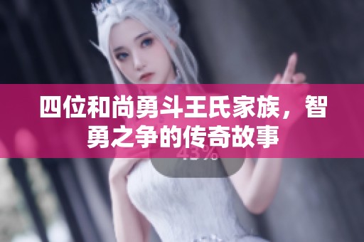 四位和尚勇斗王氏家族，智勇之争的传奇故事