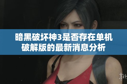 暗黑破坏神3是否存在单机破解版的最新消息分析