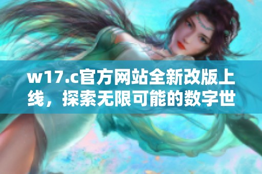 w17.c官方网站全新改版上线，探索无限可能的数字世界